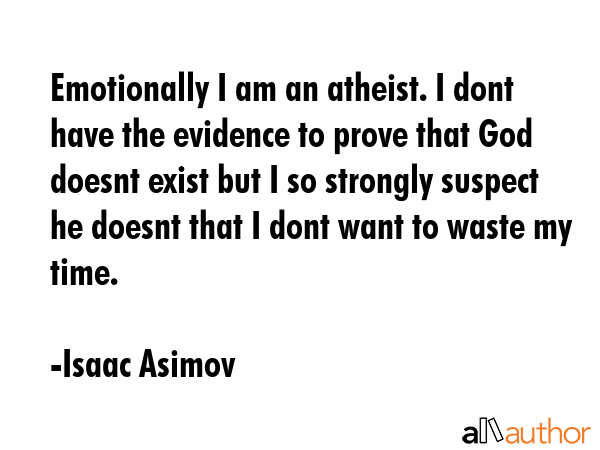 Emotionally I am an atheist. I dont have the evidence to prove that God doesnt exist but I so... - Isaac Asimov Quote GIF
