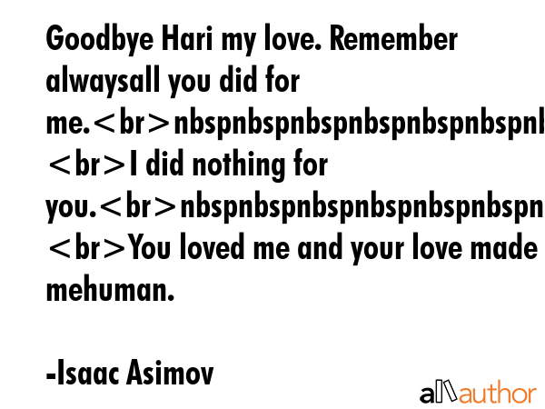 Goodbye Hari my love. Remember alwaysall you did for... - Isaac Asimov Quote GIF