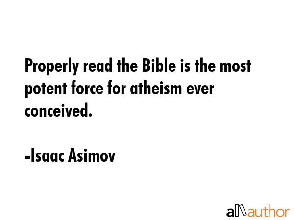 Properly read the Bible is the most potent force for atheism ever conceived. - Isaac Asimov Quote GIF
