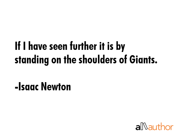 If I have seen further it is by standing on the shoulders of Giants. - Isaac Newton Quote GIF