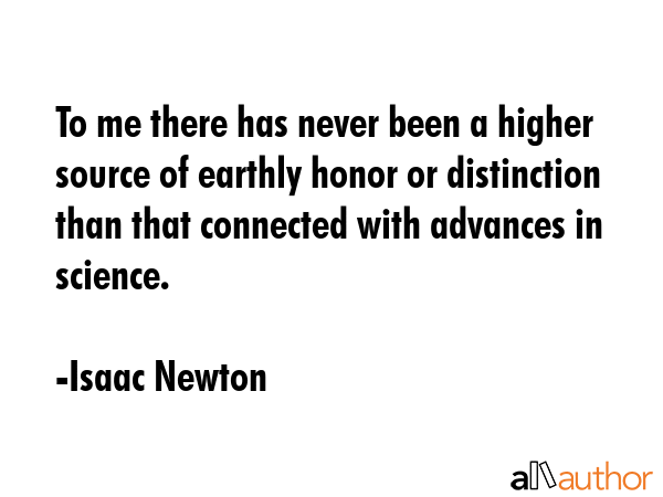 To me there has never been a higher source of earthly honor or distinction than that connected with... - Isaac Newton Quote GIF