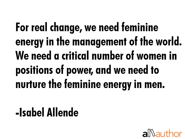 For real change, we need feminine energy in the management of the world. We need a critical number... - Isabel Allende Quote GIF