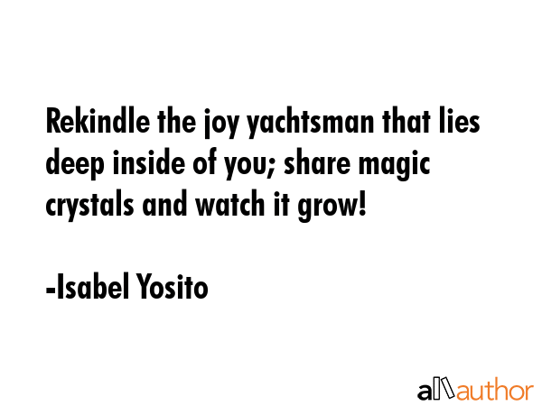 Rekindle the joy yachtsman that lies deep inside of you; share magic crystals and watch it grow! - Isabel Yosito Quote GIF