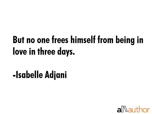 But no one frees himself from being in love in three days. - Isabelle Adjani Quote GIF