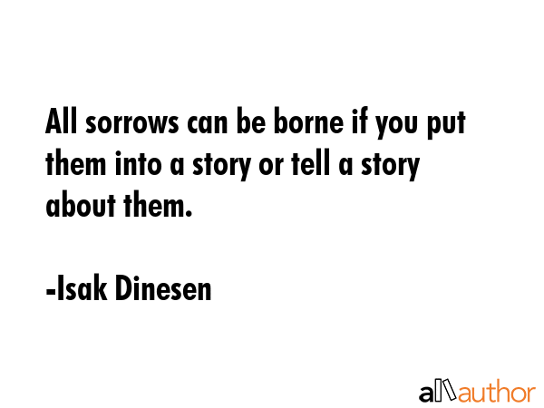All sorrows can be borne if you put them into a story or tell a story about them. - Isak Dinesen Quote GIF