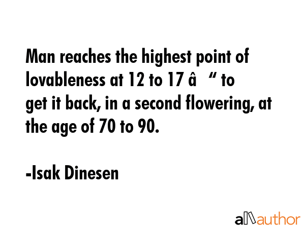 Man reaches the highest point of lovableness at 12 to 17 – to get it back, in a second flowering,... - Isak Dinesen Quote GIF