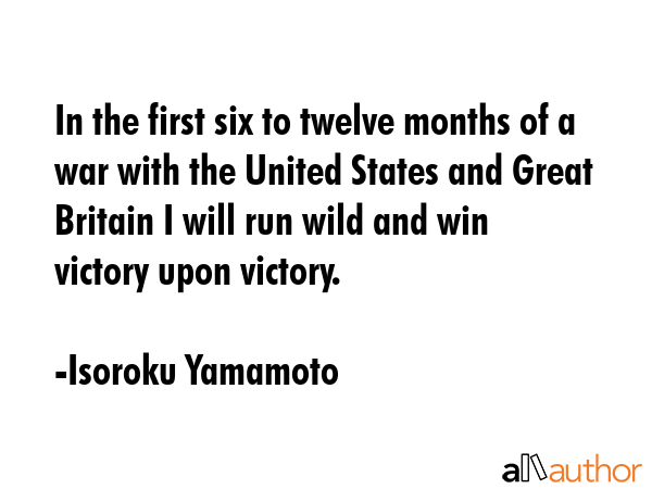 In the first six to twelve months of a war with the United States and Great Britain I will run wild... - Isoroku Yamamoto Quote GIF