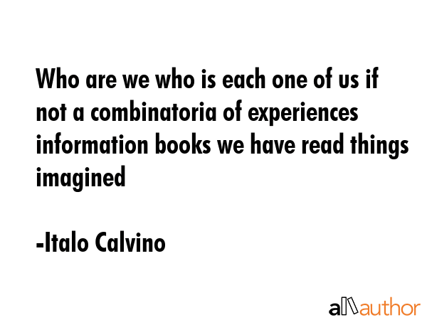 Who are we who is each one of us if not a combinatoria of experiences information books we have... - Italo Calvino Quote GIF