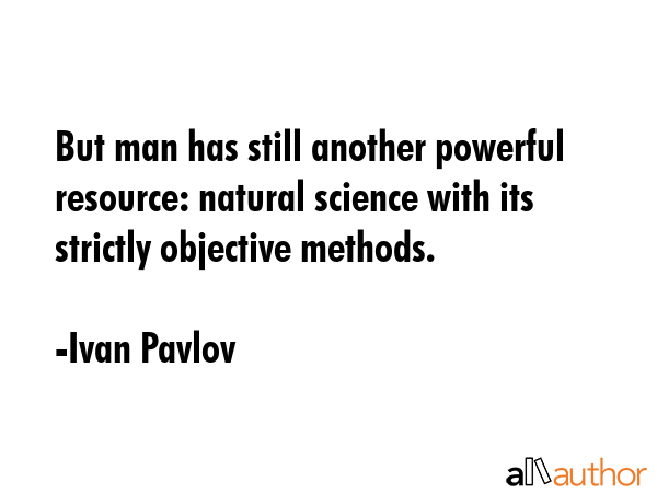 But man has still another powerful resource: natural science with its strictly objective methods. - Ivan Pavlov Quote GIF