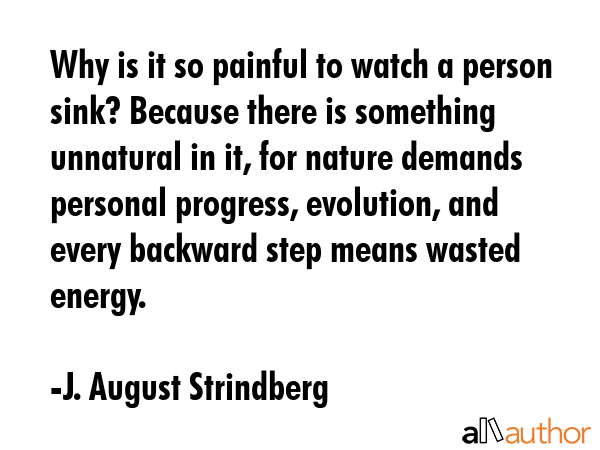 Why is it so painful to watch a person sink? Because there is something unnatural in it, for nature... - J. August Strindberg Quote GIF