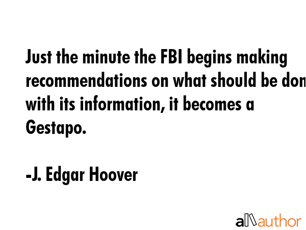 Just the minute the FBI begins making recommendations on what should be done with its information,... - J. Edgar Hoover Quote GIF
