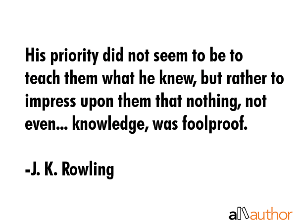 His priority did not seem to be to teach them what he knew, but rather to impress upon them that... - J. K. Rowling Quote GIF