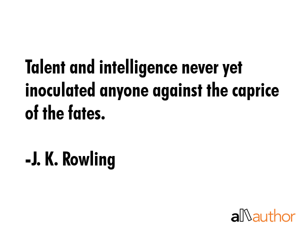 Talent and intelligence never yet inoculated anyone against the caprice of the fates. - J. K. Rowling Quote GIF
