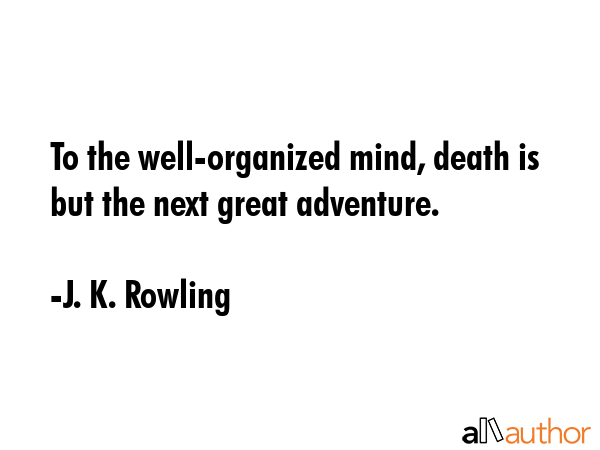 To the well-organized mind, death is but the next great adventure. - J. K. Rowling Quote GIF