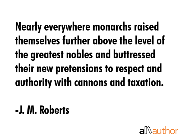 Nearly everywhere monarchs raised themselves further above the level of the greatest nobles and... - J. M. Roberts Quote GIF