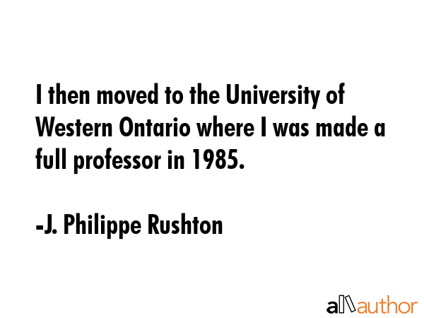 I then moved to the University of Western Ontario where I was made a full professor in 1985. - J. Philippe Rushton Quote GIF