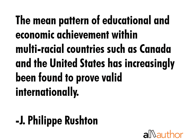 The mean pattern of educational and economic achievement within multi-racial countries such as... - J. Philippe Rushton Quote GIF
