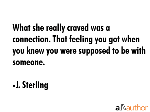 What she really craved was a connection. That feeling you got when you knew you were supposed to be... - J. Sterling Quote GIF