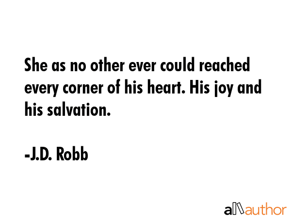 She as no other ever could reached every corner of his heart. His joy and his salvation. - J.D. Robb Quote GIF