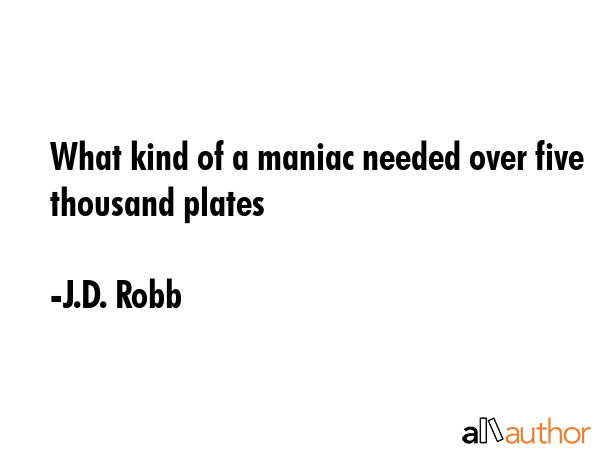What kind of a maniac needed over five thousand plates - J.D. Robb Quote GIF