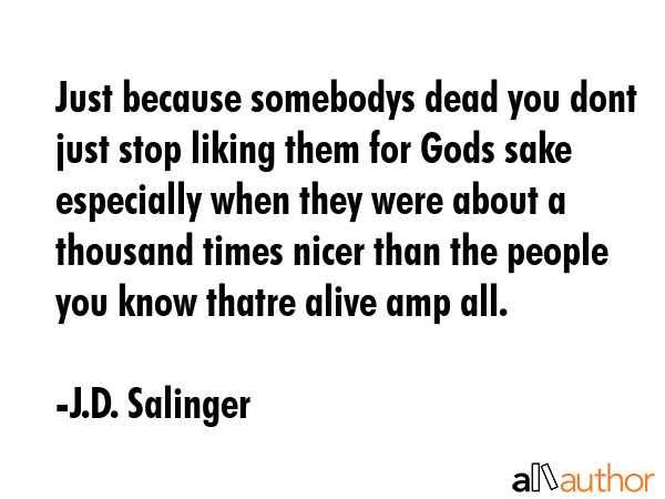 Just because somebodys dead you dont just stop liking them for Gods sake especially when they were... - J.D. Salinger Quote GIF