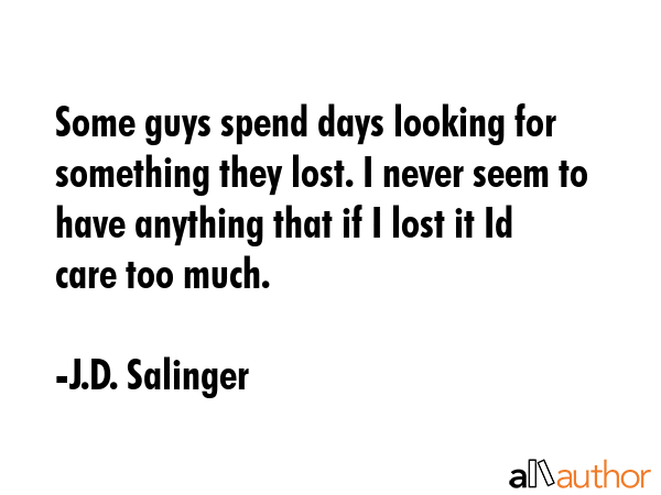 Some guys spend days looking for something they lost. I never seem to have anything that if I lost... - J.D. Salinger Quote GIF