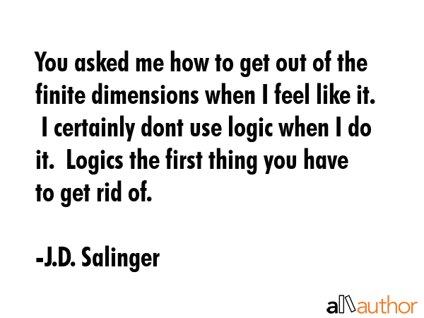 You asked me how to get out of the finite dimensions when I feel like it.  I certainly dont use... - J.D. Salinger Quote GIF