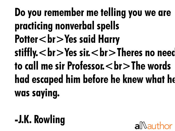 Do you remember me telling you we are practicing nonverbal spells PotterYes said Harry stiffly.Yes... - J.K. Rowling Quote GIF