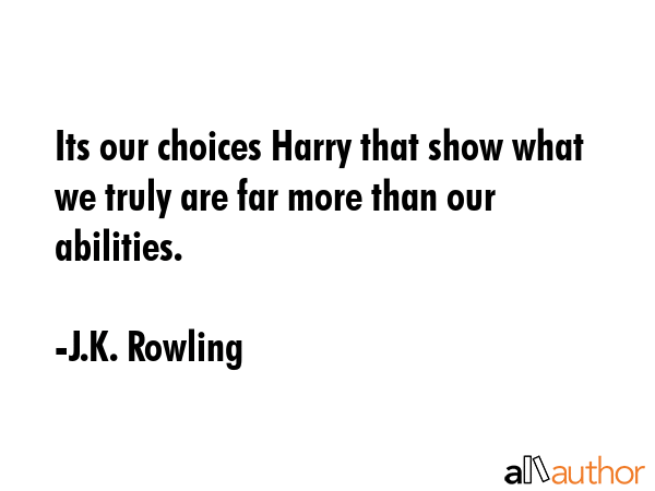Its our choices Harry that show what we truly are far more than our abilities. - J.K. Rowling Quote GIF