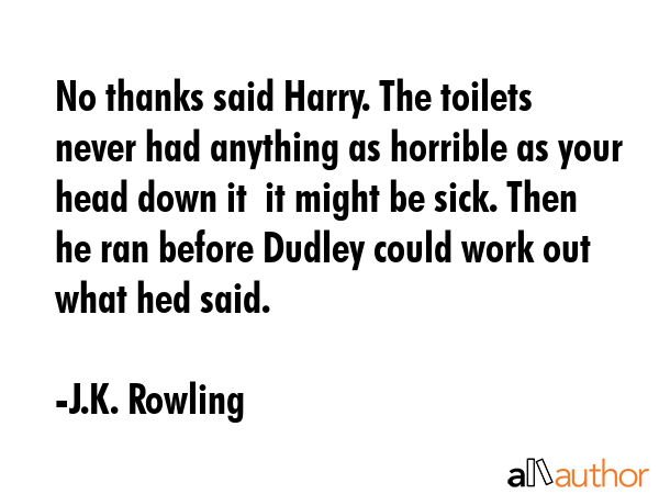 No thanks said Harry. The toilets never had anything as horrible as your head down it  it might be... - J.K. Rowling Quote GIF