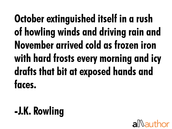 October extinguished itself in a rush of howling winds and driving rain and November arrived cold... - J.K. Rowling Quote GIF