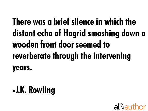 There was a brief silence in which the distant echo of Hagrid smashing down a wooden front door... - J.K. Rowling Quote GIF