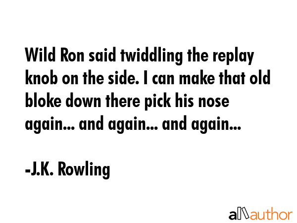 Wild Ron said twiddling the replay knob on the side. I can make that old bloke down there pick his... - J.K. Rowling Quote GIF