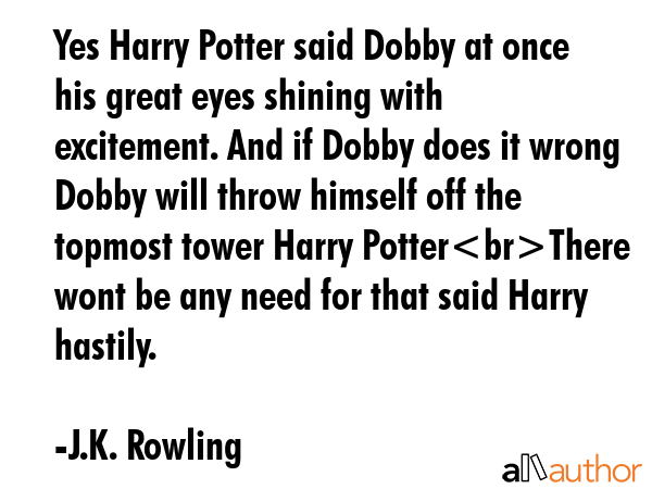 Yes Harry Potter said Dobby at once his great eyes shining with excitement. And if Dobby does it... - J.K. Rowling Quote GIF