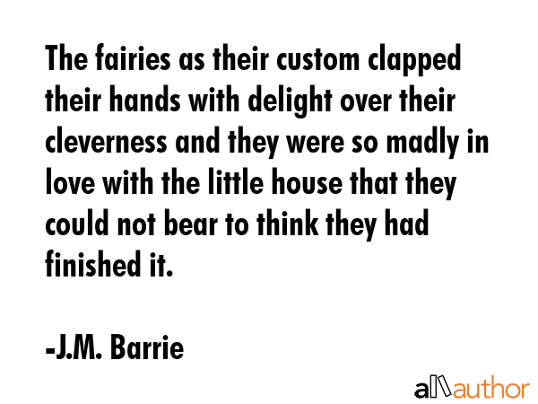 The fairies as their custom clapped their hands with delight over their cleverness and they were so... - J.M. Barrie Quote GIF