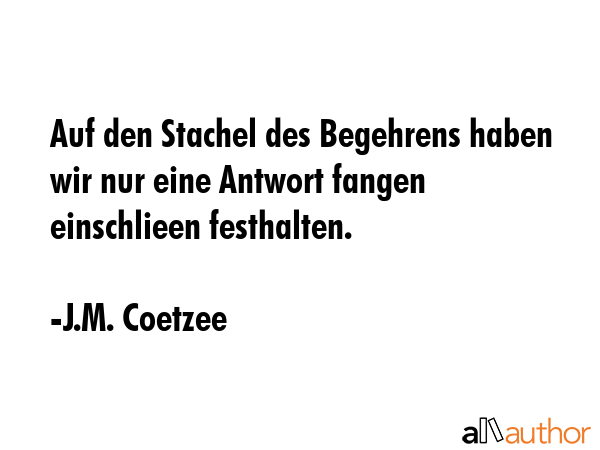 Auf den Stachel des Begehrens haben wir nur eine Antwort fangen einschlieen festhalten. - J.M. Coetzee Quote GIF
