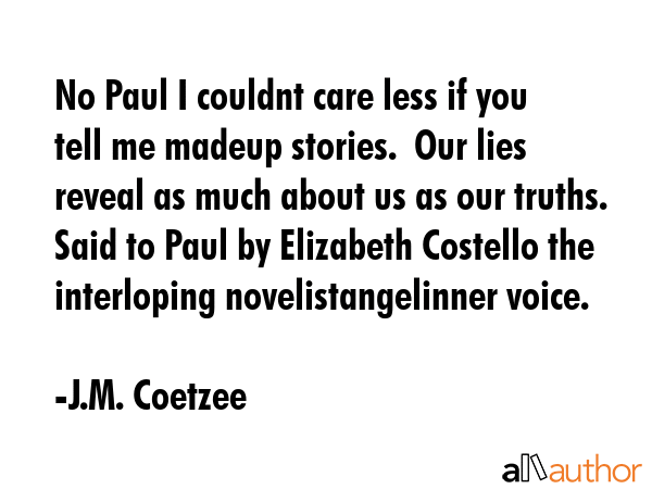 No Paul I couldnt care less if you tell me madeup stories.  Our lies reveal as much about us as our... - J.M. Coetzee Quote GIF