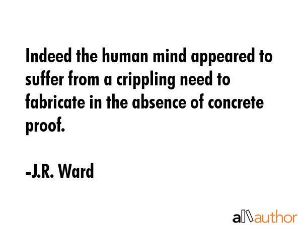 Indeed the human mind appeared to suffer from a crippling need to fabricate in the absence of... - J.R. Ward Quote GIF