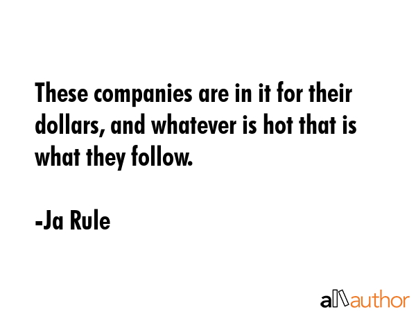 These companies are in it for their dollars, and whatever is hot that is what they follow. - Ja Rule Quote GIF