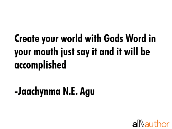 Create your world with Gods Word in your mouth just say it and it will be accomplished - Jaachynma N.E. Agu Quote GIF