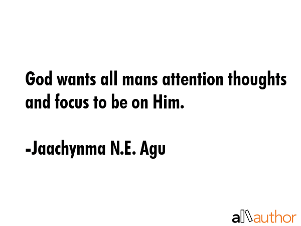 God wants all mans attention thoughts and focus to be on Him. - Jaachynma N.E. Agu Quote GIF