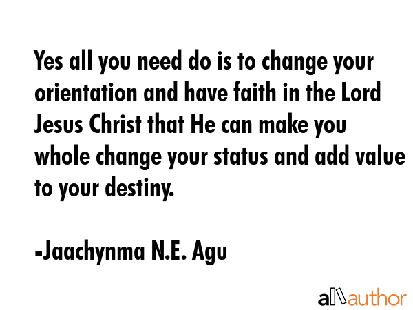 Yes all you need do is to change your orientation and have faith in the Lord Jesus Christ that He... - Jaachynma N.E. Agu Quote GIF