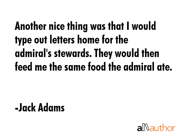 Another nice thing was that I would type out letters home for the admiral\