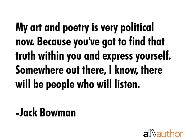 My art and poetry is very political now. Because you\