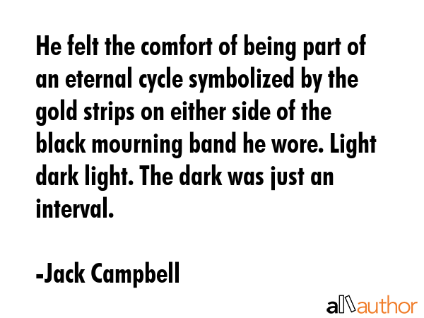 He felt the comfort of being part of an eternal cycle symbolized by the gold strips on either side... - Jack Campbell Quote GIF