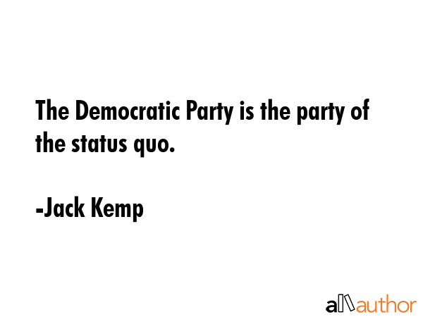 The Democratic Party is the party of the status quo. - Jack Kemp Quote GIF