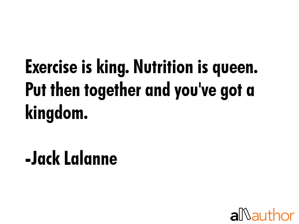 Exercise is king. Nutrition is queen. Put then together and you\