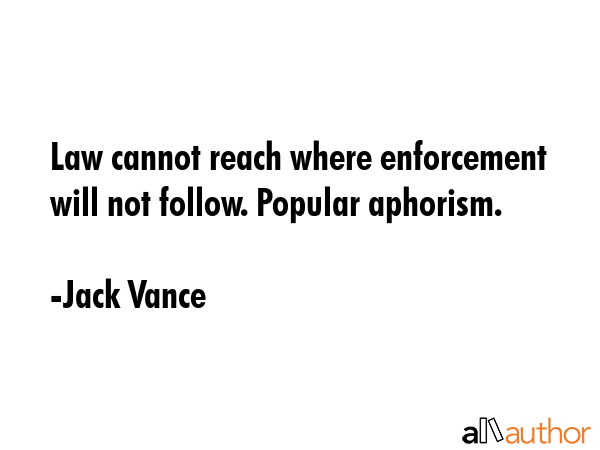 Law cannot reach where enforcement will not follow. Popular aphorism. - Jack Vance Quote GIF