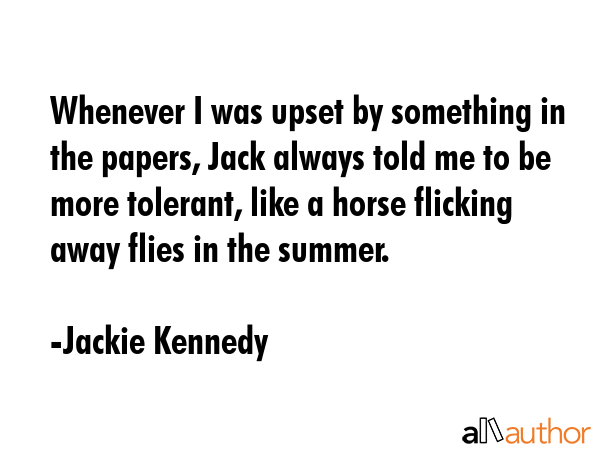 Whenever I was upset by something in the papers, Jack always told me to be more tolerant, like a... - Jackie Kennedy Quote GIF