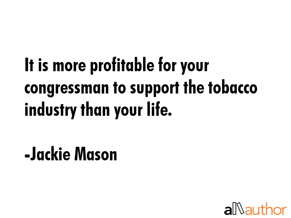 It is more profitable for your congressman to support the tobacco industry than your life. - Jackie Mason Quote GIF
